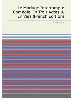 Le Mariage Interrompu Comédie, En Trois Actes & En