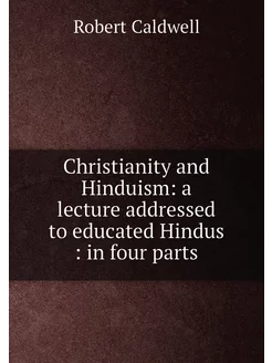 Christianity and Hinduism a lecture addressed to ed