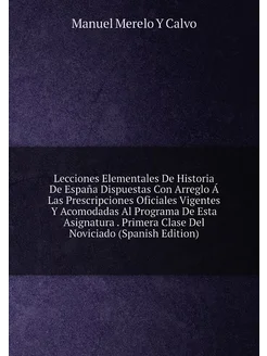 Lecciones Elementales De Historia De España Dispuest