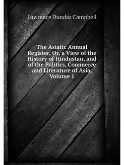 The Asiatic Annual Register, Or, a Vi