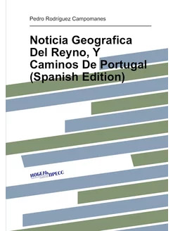 Noticia Geografica Del Reyno, Y Caminos De Portugal