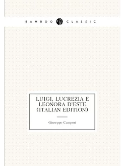 Luigi, Lucrezia E Leonora D'Este (Italian Edition)