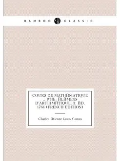 Cours De Mathématique . Ptie. Élémens D'arithmétiqu