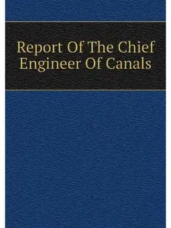 Report Of The Chief Engineer Of Canals