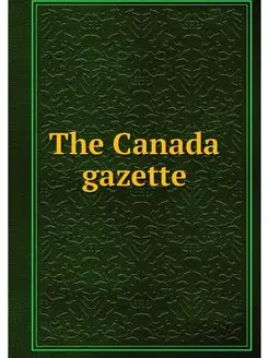 The Canada gazette