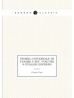 Storia Universale Di Cesare Cant, Vol