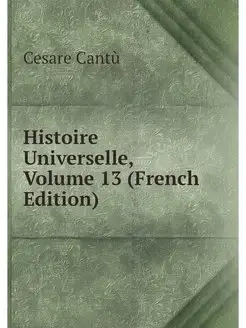 Histoire Universelle, Volume 13 (Fren