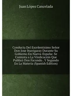 Conducta Del Excelentisimo Señor Don Jose Iturrigara