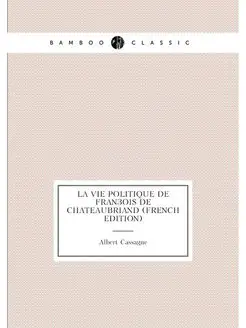 La vie politique de François de Chateaubriand (Frenc