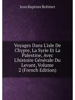 Voyages Dans L'isle De Chypre, La Syrie Et La Palest