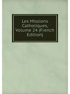 Les Missions Catholiques, Volume 24 (