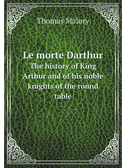 Le morte Darthur. The history of King Arthur and of