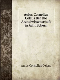 Aulus Cornelius Celsus Ber Die Arznei