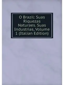 O Brazil Suas Riquezas Naturaes. Sua