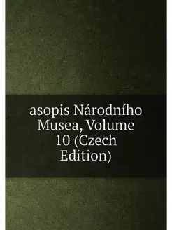 asopis Národního Musea, Volume 10 (Czech Edition)