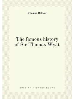 The famous history of Sir Thomas Wyat