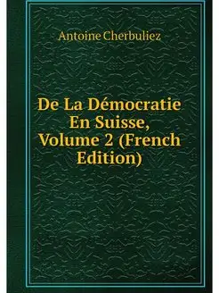 De La Democratie En Suisse, Volume 2