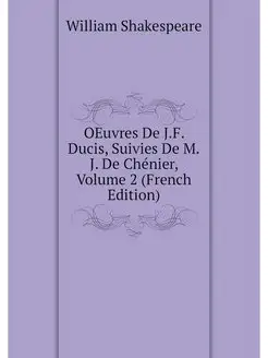 OEuvres De J.F. Ducis, Suivies De M.J