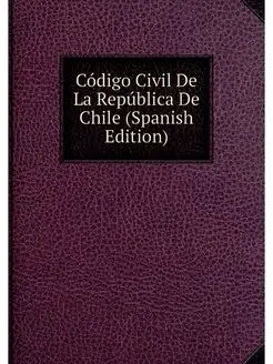 Codigo Civil De La Republica De Chile