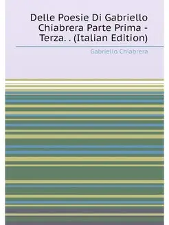 Delle Poesie Di Gabriello Chiabrera Parte Prima -Ter