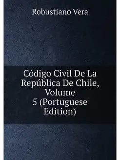 Código Civil De La República De Chile, Volume 5 (Por