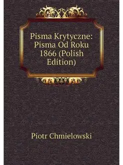 Pisma Krytyczne Pisma Od Roku 1866 (