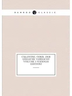 Cölestine oder, Der eheliche Verdacht Volume 1 (Ger