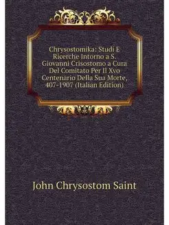 Chrysostomika Studi E Ricerche Intor