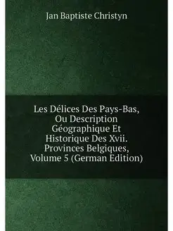 Les Délices Des Pays-Bas, Ou Description Géographiqu