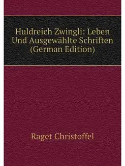 Huldreich Zwingli Leben Und Ausgewah