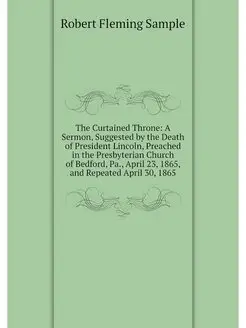 The Curtained Throne A Sermon, Suggested by the Dea