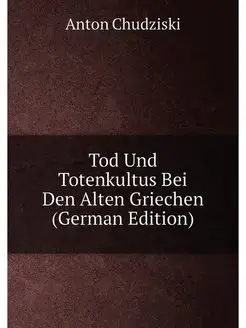 Tod Und Totenkultus Bei Den Alten Griechen (German E