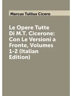 Le Opere Tutte Di M.T. Cicerone Con