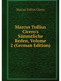 Marcus Tullius Cicero's Sammtliche Re