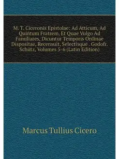 M. T. Ciceronis Epistolae Ad Atticum