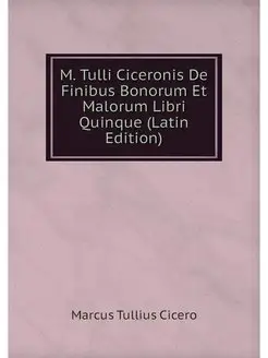 M. Tulli Ciceronis De Finibus Bonorum