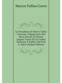 Le Paradosse Di Marco Tullio Cicerone, Volgarizzate