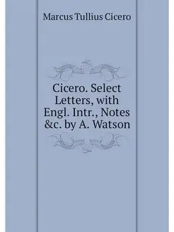 Cicero. Select Letters, with Engl. In