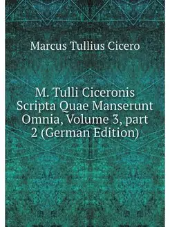 M. Tulli Ciceronis Scripta Quae Manse