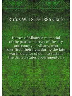 Heroes of Albany A memorial of the pa