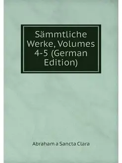 Sammtliche Werke, Volumes 4-5 (German