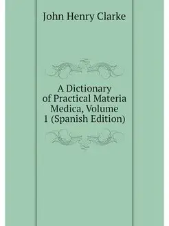 A Dictionary of Practical Materia Med