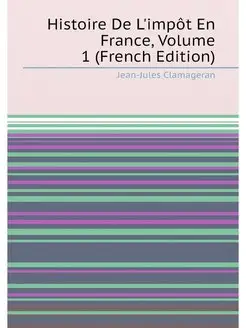 Histoire De L'impôt En France, Volume 1 (French Edit