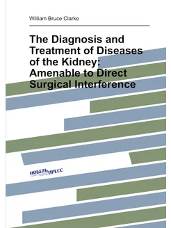 The Diagnosis and Treatment of Diseases of the Kidne