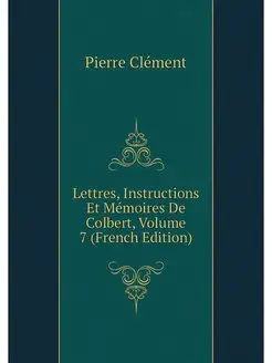 Lettres, Instructions Et Memoires De