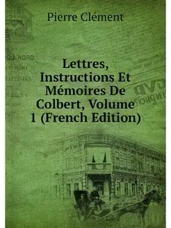 Lettres, Instructions Et Memoires De