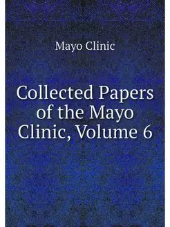 Collected Papers of the Mayo Clinic