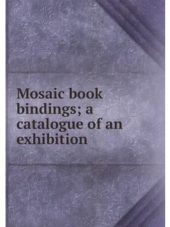 Mosaic book bindings a catalogue of an exhibition