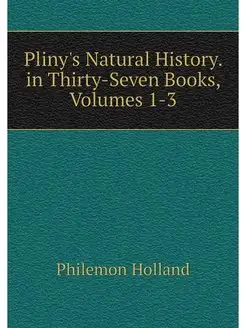 Pliny's Natural History. in Thirty-Se