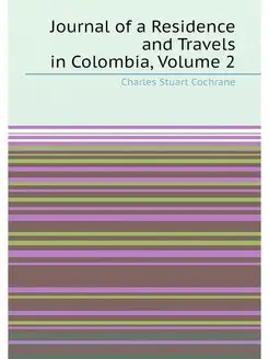 Journal of a Residence and Travels in Colombia, Volu